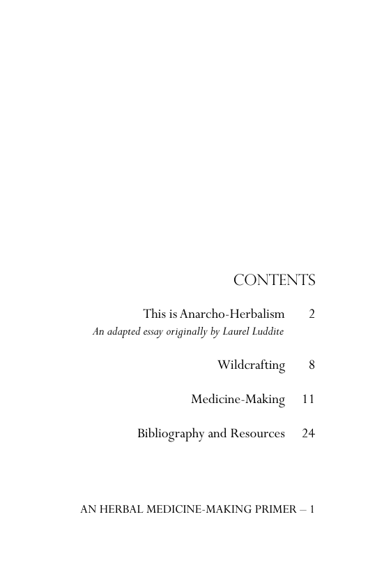 CONTENTS  This is Anarcho-Herbalism 2 An adapted essay originally by Laurel Luddite  Wildcrafting 8 Medicine-Making 11  Bibliography and Resources 24  AN HERBAL MEDICINE-MAKING PRIMER — 1 